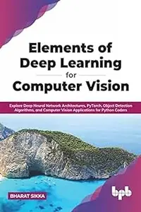 Elements of Deep Learning for Computer Vision: Explore Deep Neural Network Architectures, PyTorch