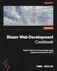 Blazor Web Development Cookbook: Tested recipes for advanced single-page application scenarios in .NET 9