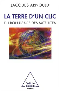 La Terre d'un clic: Du bon usage des satellites