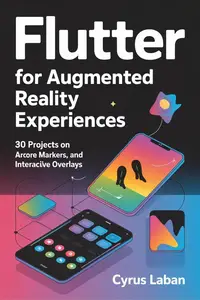 FLUTTER for Augmented Reality Experiences: 30 Projects on ARCore Markers, and Interactive Overlays