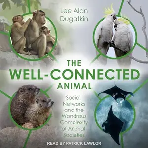 The Well-Connected Animal: Social Networks and the Wondrous Complexity of Animal Societies [Audiobook]