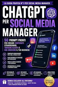 ChatGPT per Social Media Manager: 50 Prompt Pronti + Esempi Reali per Creare Contenuti, Trovare Clienti e Crescere Online