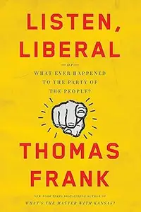 Listen, Liberal: Or, What Ever Happened to the Party of the People?