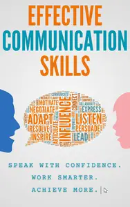 Effective Communication Skills: Speak with Confidence, Work Smarter, Achieve More