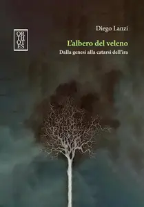 Diego Lanzi - L'albero del veleno. Dalla genesi alla catarsi dell'ira