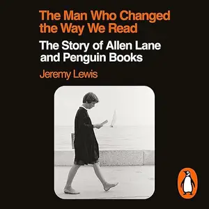 The Man Who Changed the Way We Read: The Story of Allen Lane and Penguin Books [Audiobook]