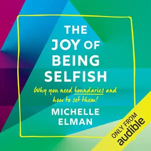 The Joy of Being Selfish: Why You Need Boundaries and How to Set Them