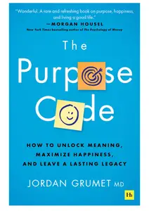 The Purpose Code: How to unlock meaning, maximize happiness, and leave a lasting legacy