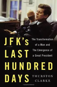 JFK's Last Hundred Days: The Transformation of a Man and the Emergence of a Great President