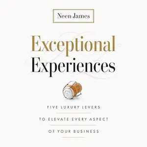 Exceptional Experiences: Five Luxury Levers to Elevate Every Aspect of Your Business [Audiobook]