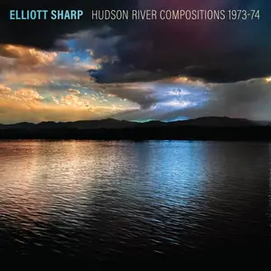 Elliott Sharp - Hudson River Compositions 1973-74 (2024)