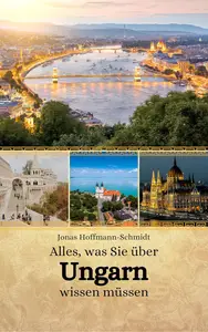 Alles, was Sie über Ungarn wissen müssen (German Edition)