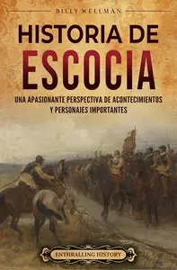 Historia de Escocia: Una apasionante perspectiva de acontecimientos y personajes importantes (Europa) (Spanish Edition)