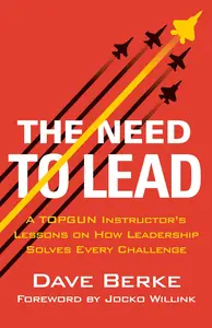 The Need to Lead: A TOPGUN Instructor's Lessons on How Leadership Solves Every Challenge (Extreme Ownership Trilogy)