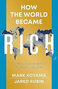 How the World Became Rich: The Historical Origins of Economic Growth