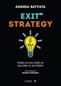 Exit-strategy. Storia di una start-up dall'idea al successo - Andrea Battista