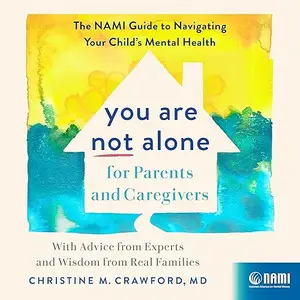 You Are Not Alone for Parents and Caregivers: The NAMI Guide to Navigating Your Child’s Mental Health—With Advice [Audiobook]