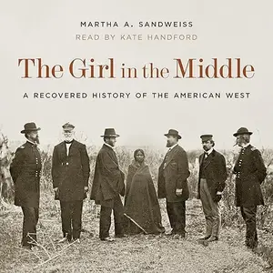 The Girl in the Middle: A Recovered History of the American West [Audiobook]