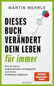 Dieses Buch verändert dein Leben für immer: Wie du deine Lebensfreude verdoppelst