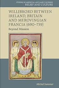 Willibrord between Ireland, Britain and Merovingian Francia (690–739): Beyond Mission