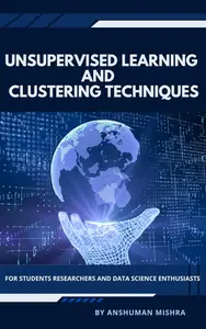 Unsupervised learning and clustering techniques: for students researchers and data science enthusiasts (AI Course)