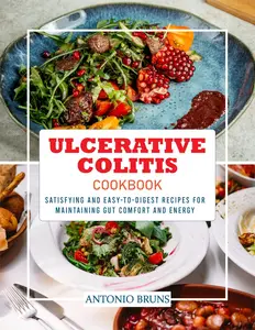 Ulcerative Colitis Cookbook: Satisfying and Easy-to-Digest Recipes for Maintaining Gut Comfort and Energy