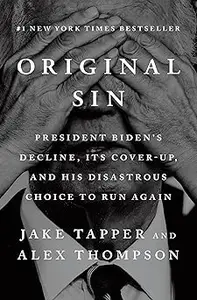 Original Sin: President Biden's Decline, Its Cover-Up, and His Disastrous Choice to Run Again
