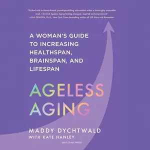 Ageless Aging: A Woman’s Guide to Increasing Healthspan, Brainspan, and Lifespan [Audiobook]