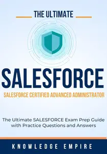 The Ultimate Salesforce Certified Advanced Administrator Exam Prep Guide