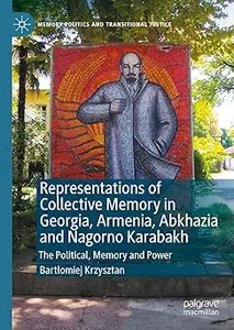 Representations of Collective Memory in Georgia, Armenia, Abkhazia and Nagorno Karabakh: The Political, Memory and Power