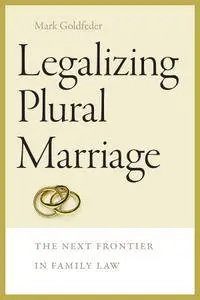 Legalizing Plural Marriage: The Next Frontier in Family Law