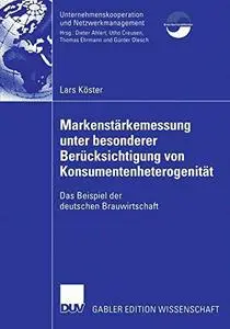 Markenstärkemessung unter besonderer Berücksichtigung von Konsumentenheterogenität: Das Beispiel der deutschen Brauwirtschaft