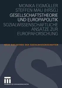 Gesellschaftstheorie und Europapolitik: Sozialwissenschaftliche AnsÄtze zur Europaforschung