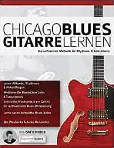 Chicago Blues Gitarre Lernen: Die umfassende Methode für Rhythmus- & Solo-Gitarre (German Edition)