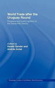 World Trade after the Uruguay Round: Prospects and Policy Options for the Twenty-First Century (Routledge Studies in the Modern