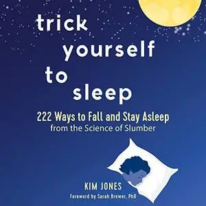 Trick Yourself to Sleep: 222 Ways to Fall and Stay Asleep from the Science of Slumber [Audiobook]