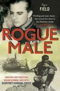 Rogue Male: Sabotage and Seduction Behind German Lines with Geoffrey Gordon-Creed, DSO, MC (repost)