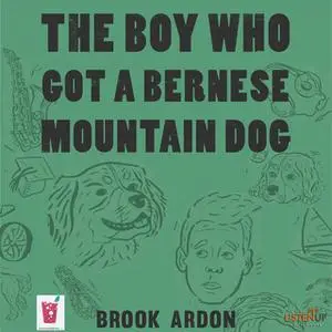 «The Boy Who Got a Bernese Mountain Dog» by Brook Ardon