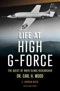 Life at High G-Force: The Quest of Mayo Clinic Researcher Dr. Earl H Wood