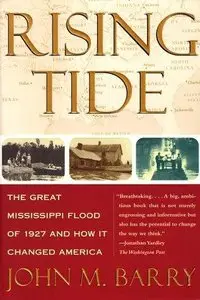 John M. Barry - Rising Tide: The Great Mississippi Flood of 1927 and How it Changed America