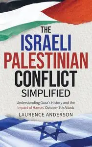 Israeli-Palestinian Conflict Simplified: Understanding Gaza's History and the Impact of Hamas' October 7th Attack
