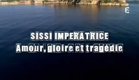 Sissi Impératrice Amour, Gloire et Tragédie (2011)
