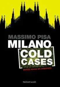 Massimo Pisa - Milano Cold Cases. Delitti senza un colpevole