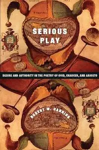 Serious Play: Desire and Authority in the Poetry of Ovid, Chaucer, and Ariosto