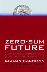 «Zero-Sum Future: American Power in an Age of Anxiety» by Gideon Rachman