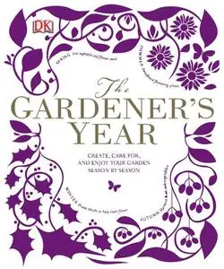 The Gardener's Year: Create, Care For, and Enjoy Your Garden Season by Season