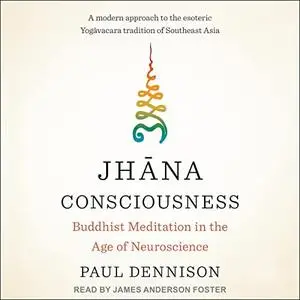 Jhāna Consciousness: Buddhist Meditation in the Age of Neuroscience [Audiobook]