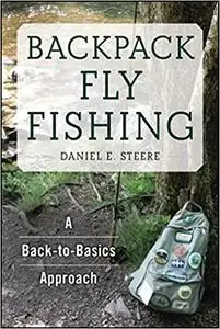 Backpack Fly Fishing: A Back-to-Basics Approach