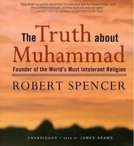 Robert Spencer - The Truth About Muhammad: Founder of the World's Most Intolerant Religion <AudioBook>