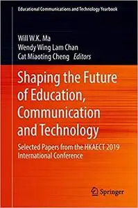Shaping the Future of Education, Communication and Technology: Selected Papers from the HKAECT 2019 International Confer